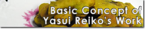 Basic Concept of Yasui Reiko's Work